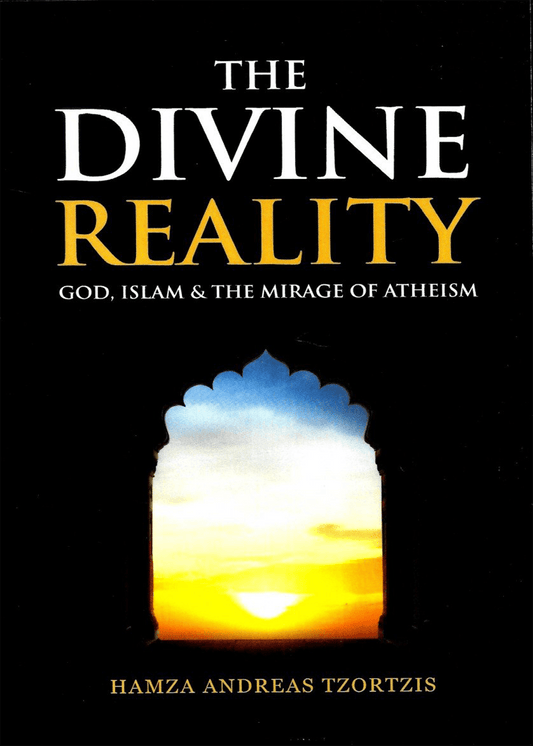 The Divine Reality: God, Islam & The Mirage of Atheism